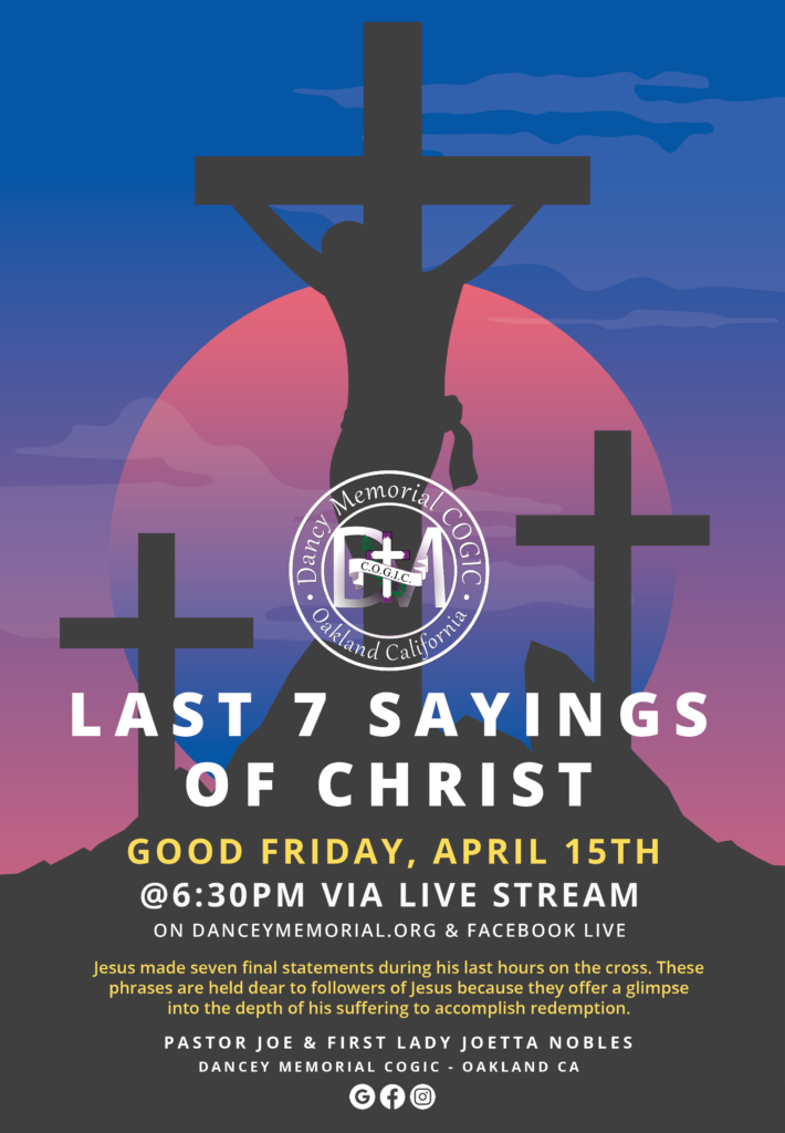 Dancey Memorial COGIC - Oakland CA | Last 7 Sayings Of Christ - Good Friday - April 15th, 2022 @ 6:30pm